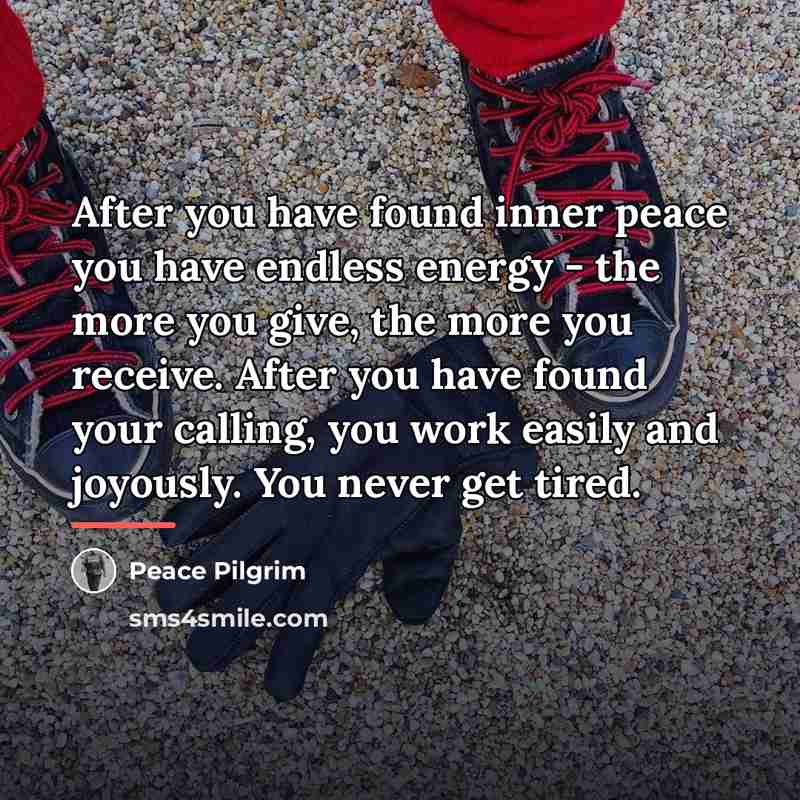 “After you have found inner peace you have endless energy…” quote by Peace Pilgrim