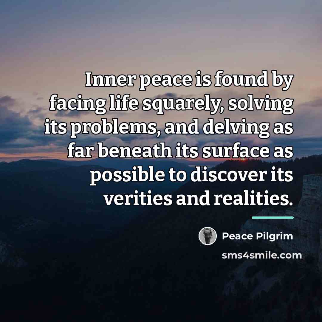 “Inner peace is found by facing life squarely, solving its…” quote by Peace Pilgrim