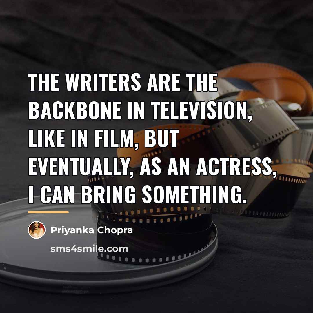 “The writers are the backbone in television, like in film,…” quote by Priyanka Chopra