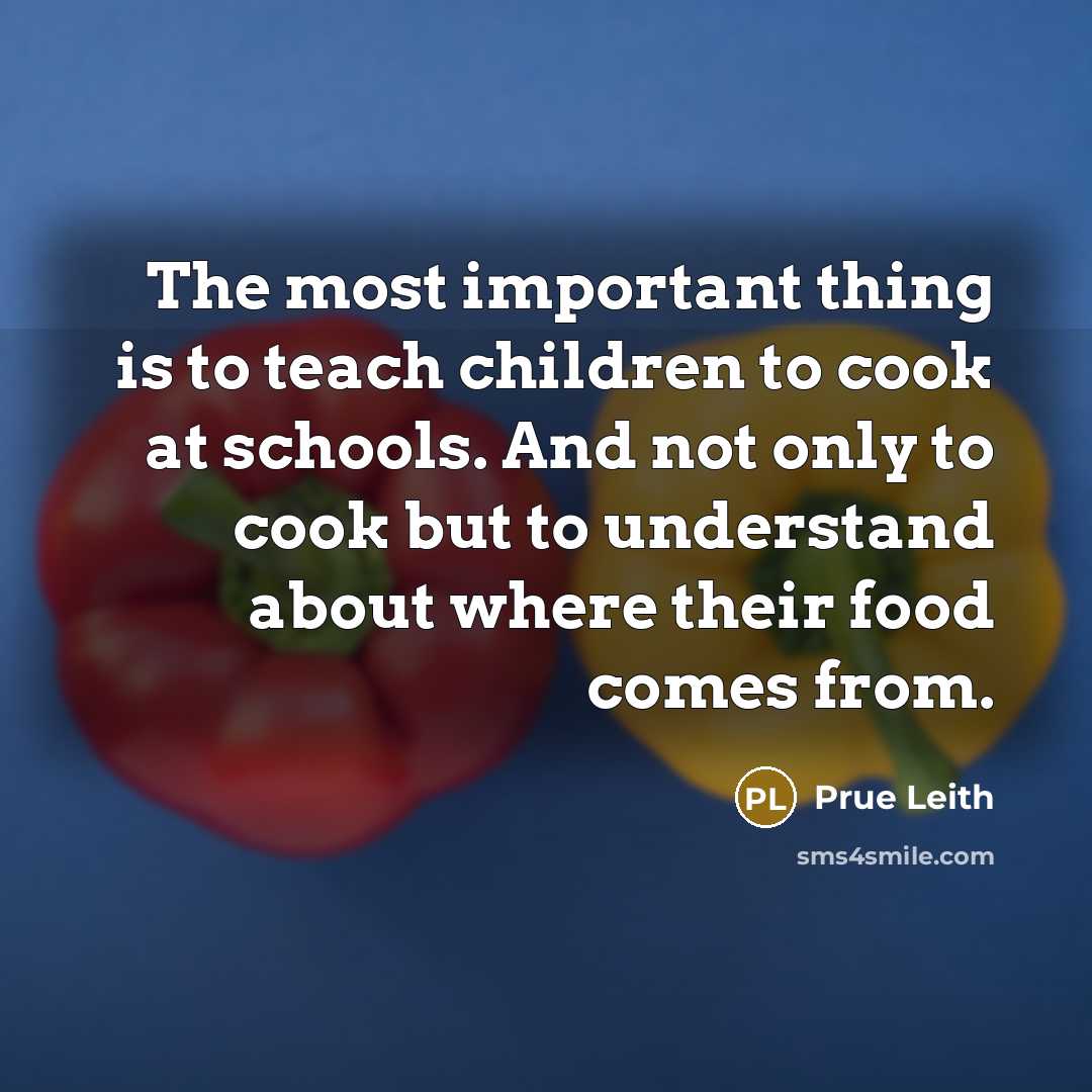 “The most important thing is to teach children to cook…” quote by Prue Leith