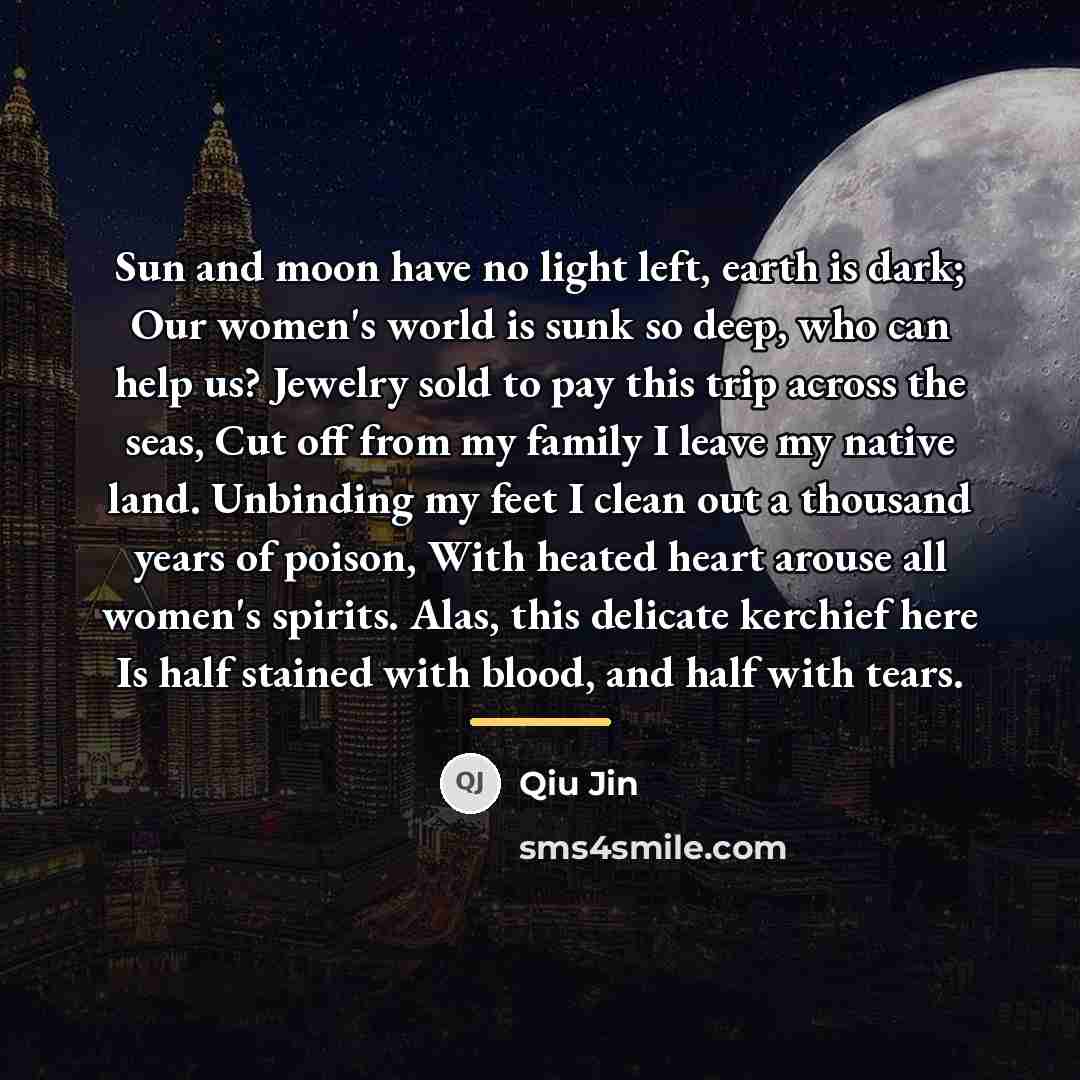 “Sun and moon have no light left, earth is dark;…” quote by Qiu Jin