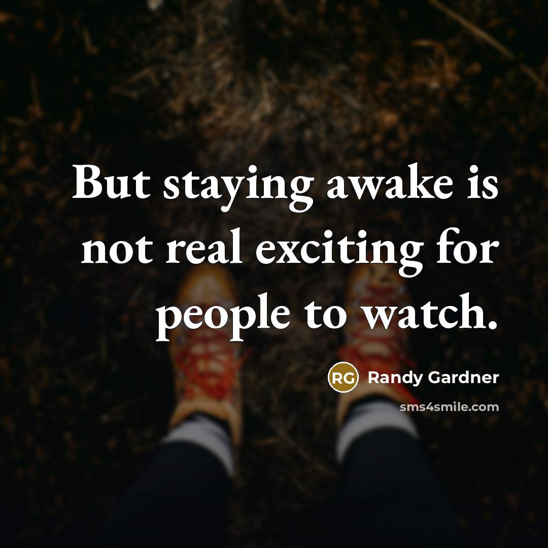 “But staying awake is not real exciting for people to watch.” quote by Randy Gardner