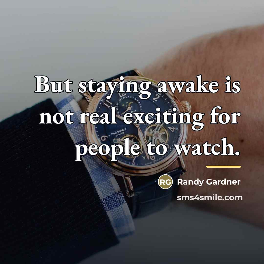 “But staying awake is not real exciting for people to…” quote by Randy Gardner