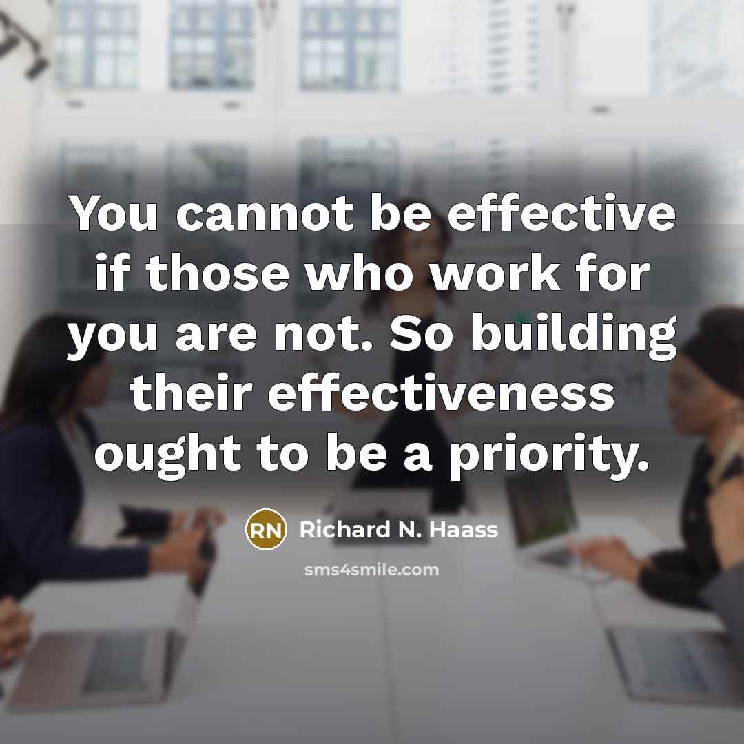 “You cannot be effective if those who work for you…” quote by Richard N. Haass