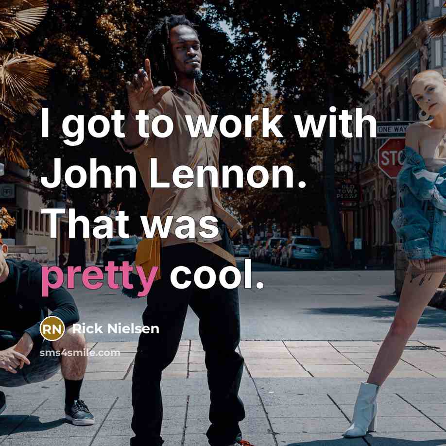 “I got to work with John Lennon. That was pretty…” quote by Rick Nielsen