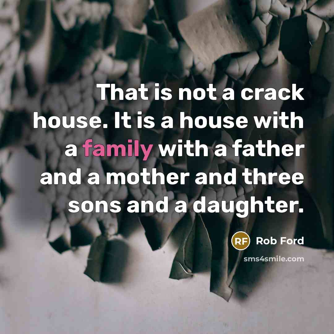 “That is not a crack house. It is a house…” quote by Rob Ford