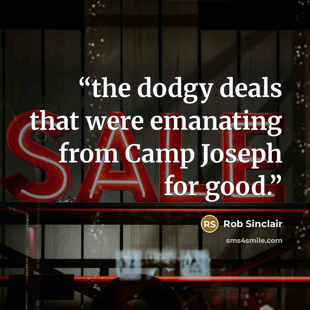 “the dodgy deals that were emanating from Camp Joseph for good.” quote by Rob Sinclair