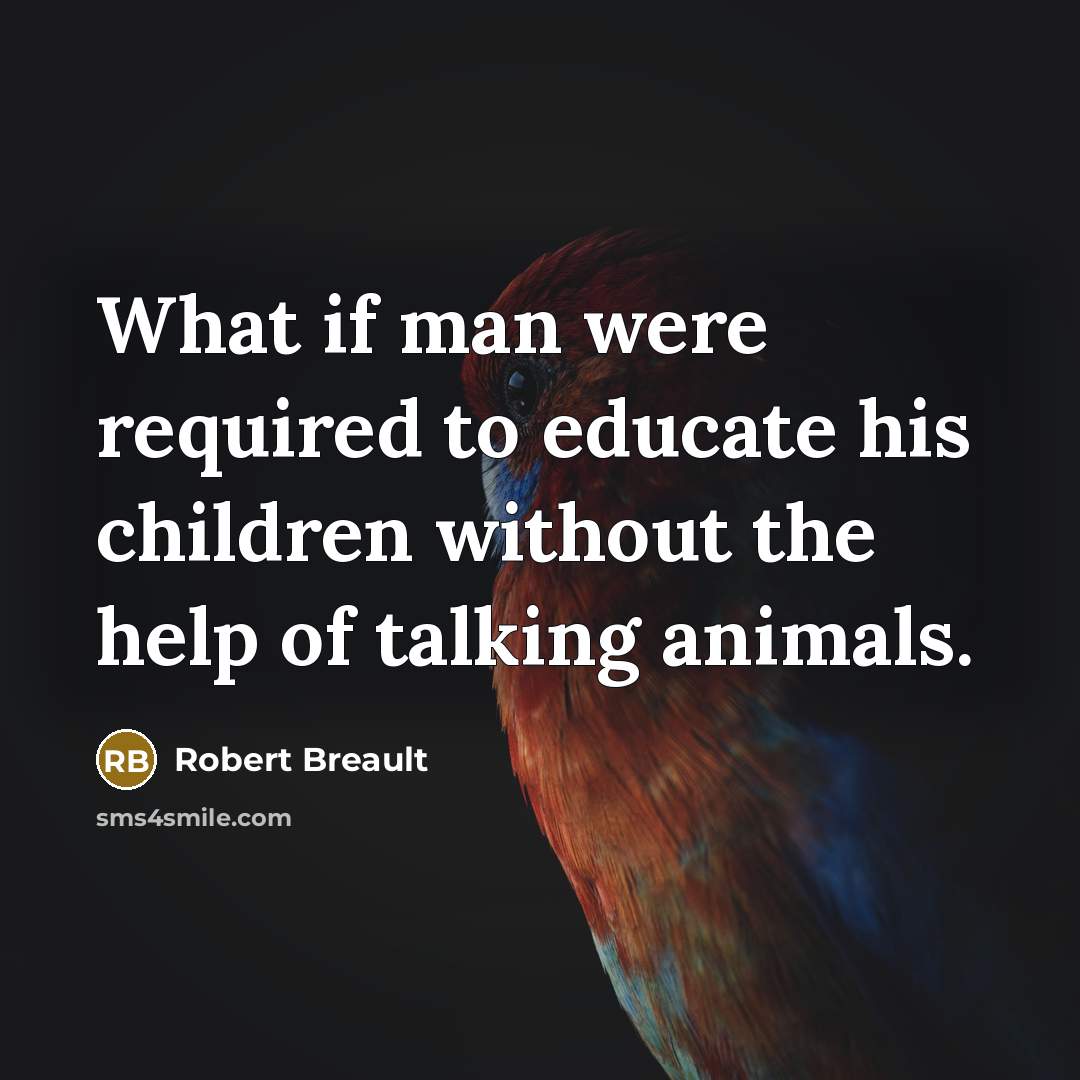 “What if man were required to educate his children without…” quote by Robert Breault