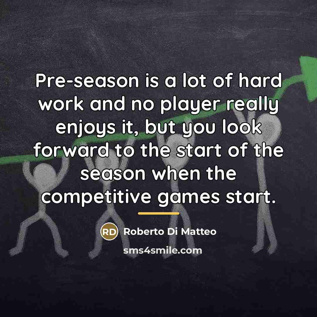 “Pre-season is a lot of hard work and no player…” quote by Roberto Di Matteo