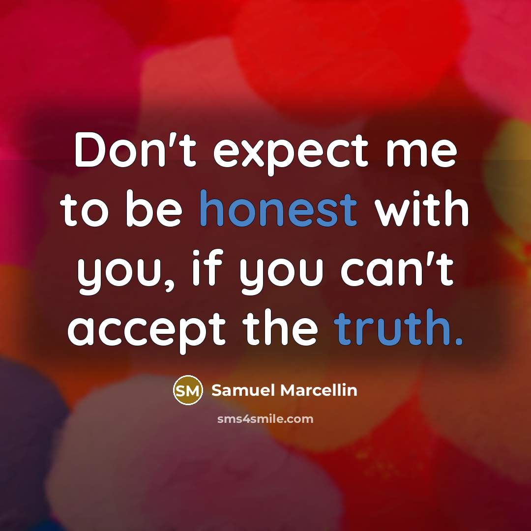 “Don't expect me to be honest with you, if you can't accept the truth.” quote by Samuel Marcellin