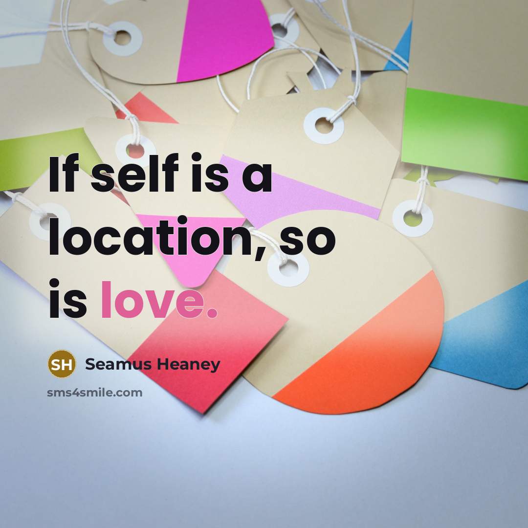 “If self is a location, so is love.…” quote by Seamus Heaney