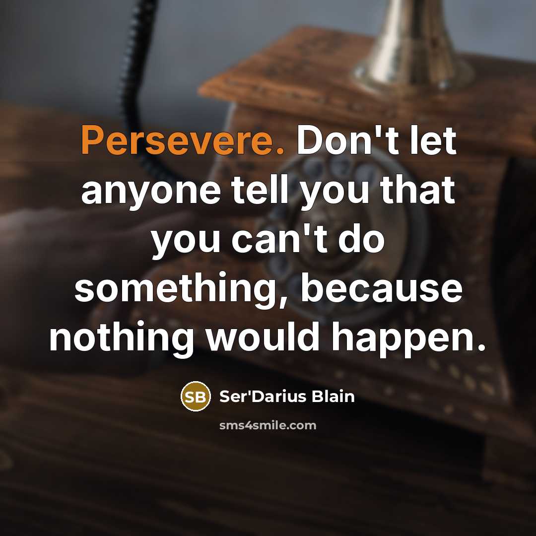 “Persevere. Don't let anyone tell you that you can't do…” quote by Ser'Darius Blain