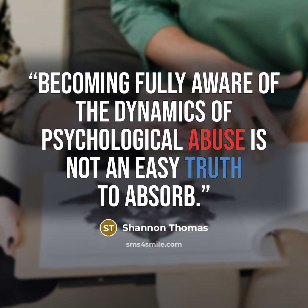 “Becoming fully aware of the dynamics of psychological abuse is not an easy truth to absorb.” quote by Shannon Thomas