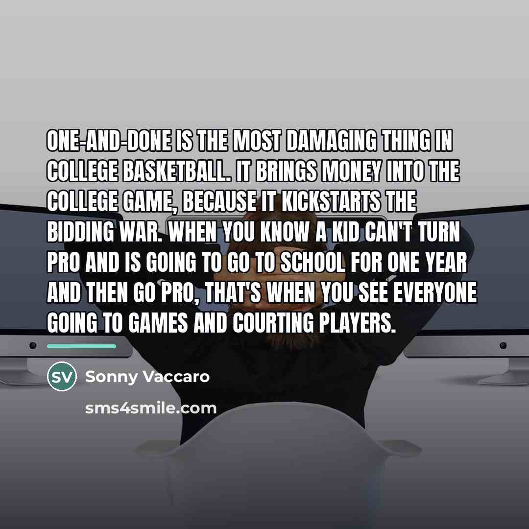 “One-and-done is the most damaging thing in college basketball. It…” quote by Sonny Vaccaro