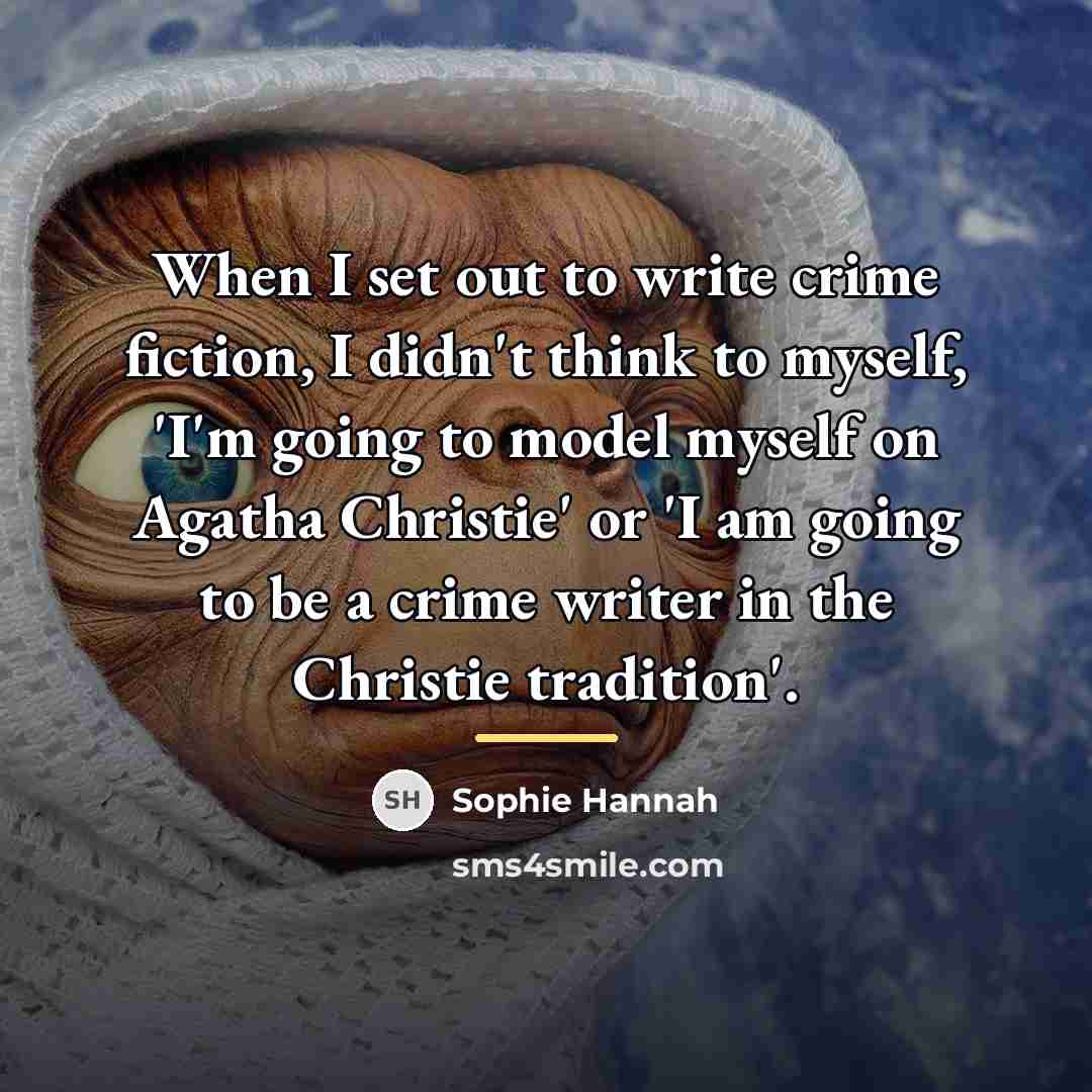 “When I set out to write crime fiction, I didn't…” quote by Sophie Hannah