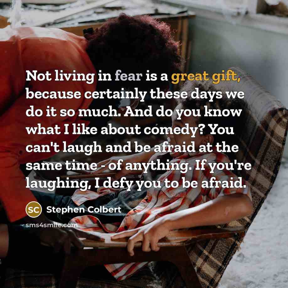 “Not living in fear is a great gift, because certainly…” quote by Stephen Colbert
