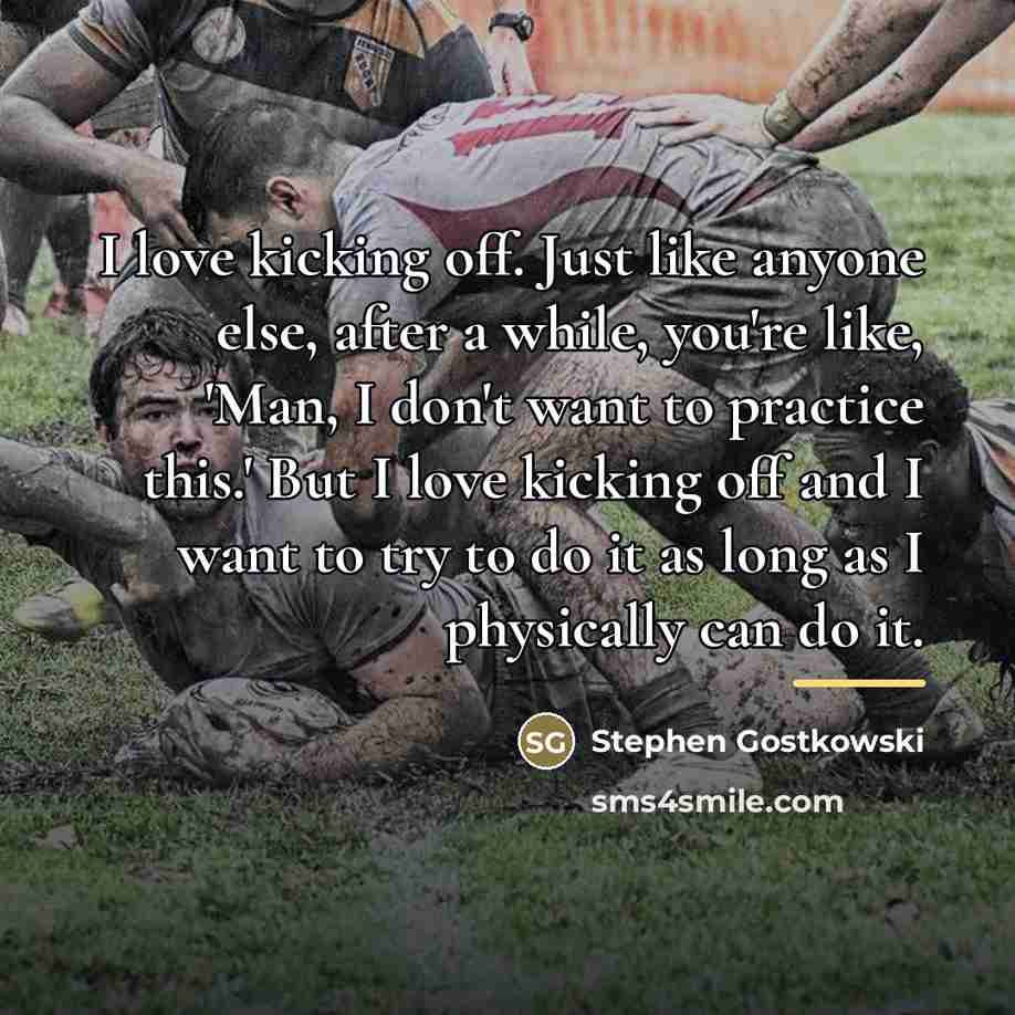 “I love kicking off. Just like anyone else, after a…” quote by Stephen Gostkowski