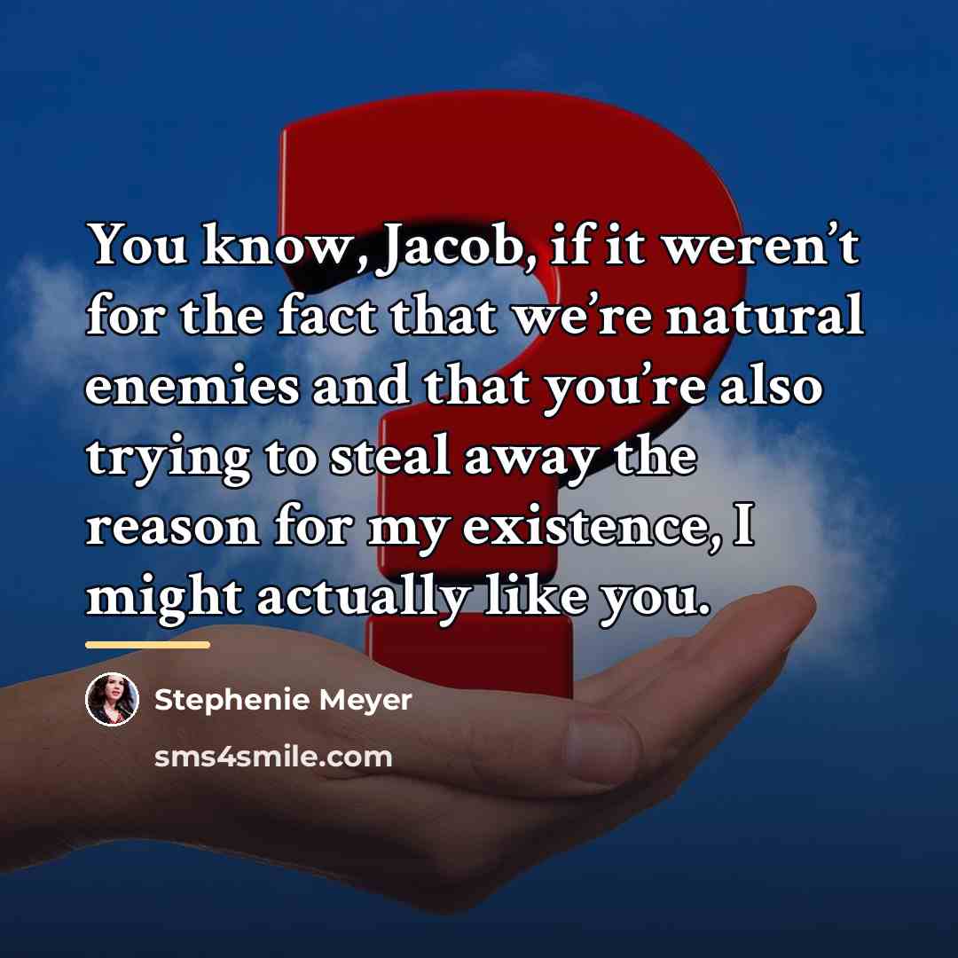 “You know, Jacob, if it weren’t for the fact that…” quote by Stephenie Meyer