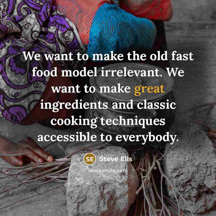 “We want to make the old fast food model irrelevant.…” quote by Steve Ells