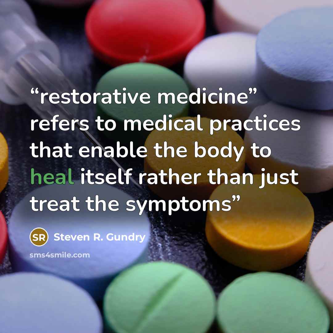 “restorative medicine” refers to medical practices that enable the body to heal itself rather than just treat the symptoms” quote by Steven R. Gundry