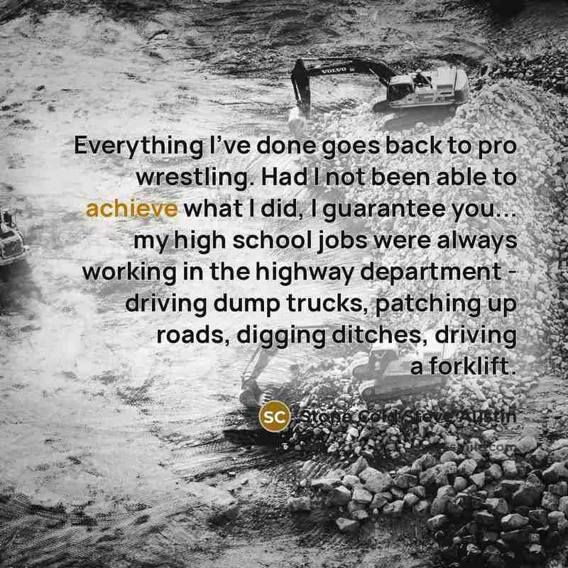 “Everything I've done goes back to pro wrestling. Had I…” quote by Stone Cold Steve Austin
