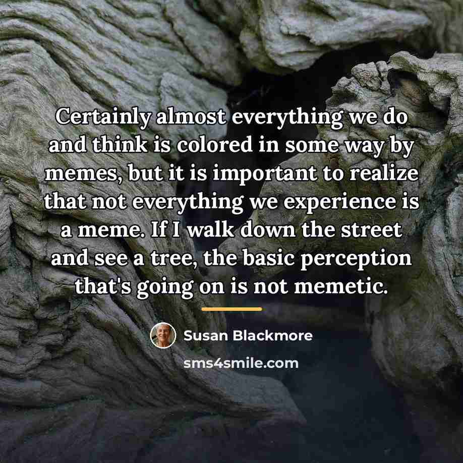 “Certainly almost everything we do and think is colored in…” quote by Susan Blackmore