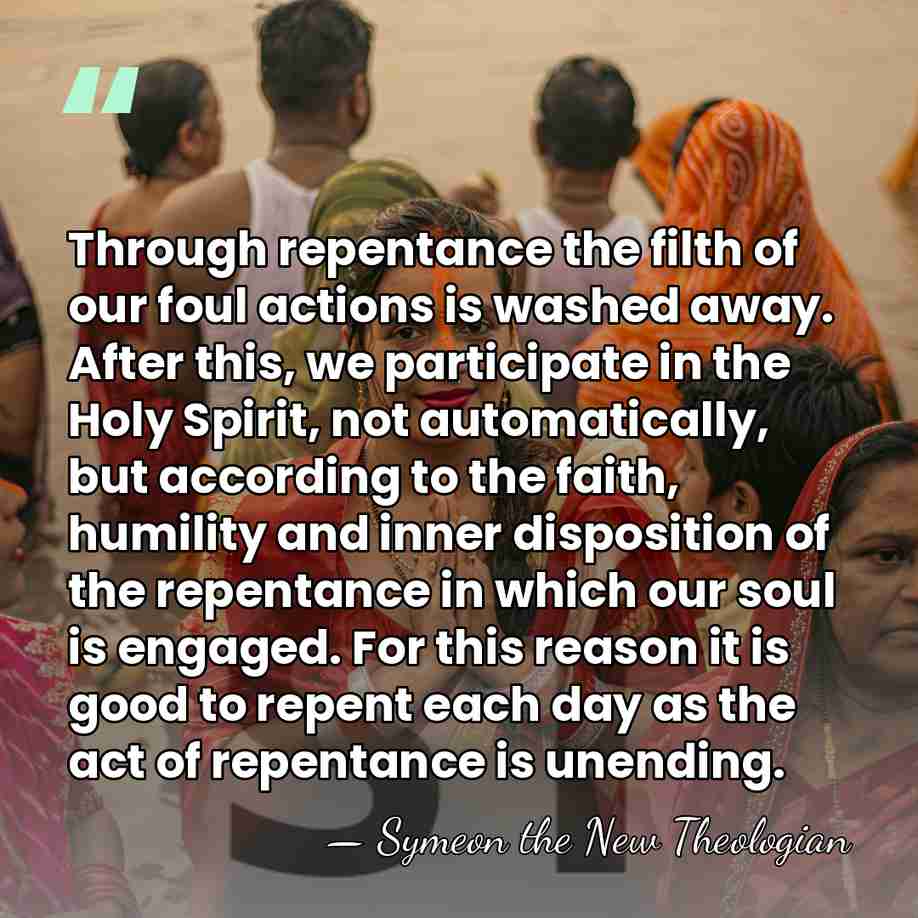 Through repentance the filth of our foul actions is washed away. After&hellip; - Symeon the New Theologian