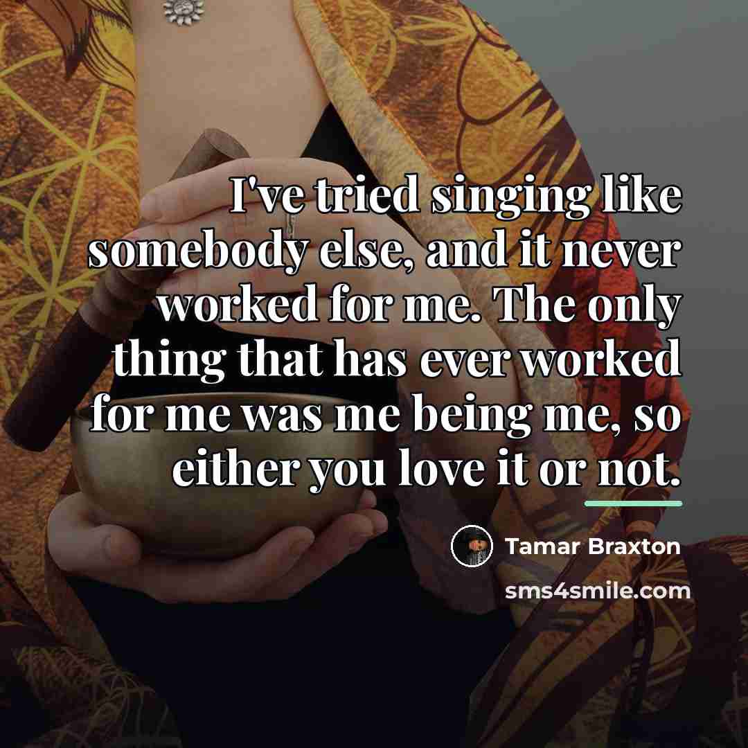 “I've tried singing like somebody else, and it never worked…” quote by Tamar Braxton