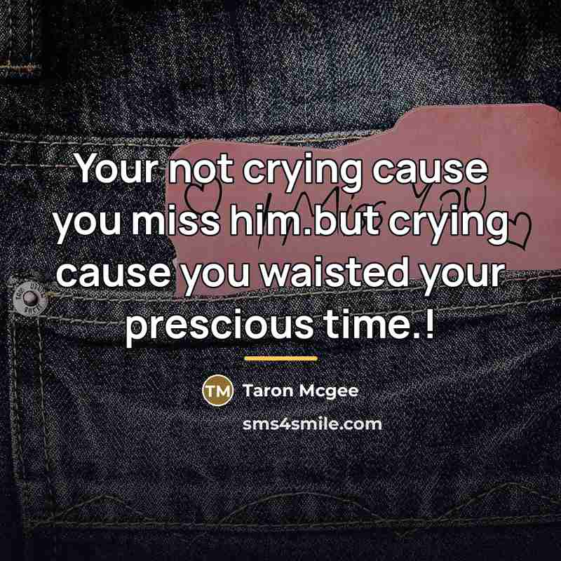 “Your not crying cause you miss him.but crying cause you…” quote by Taron Mcgee
