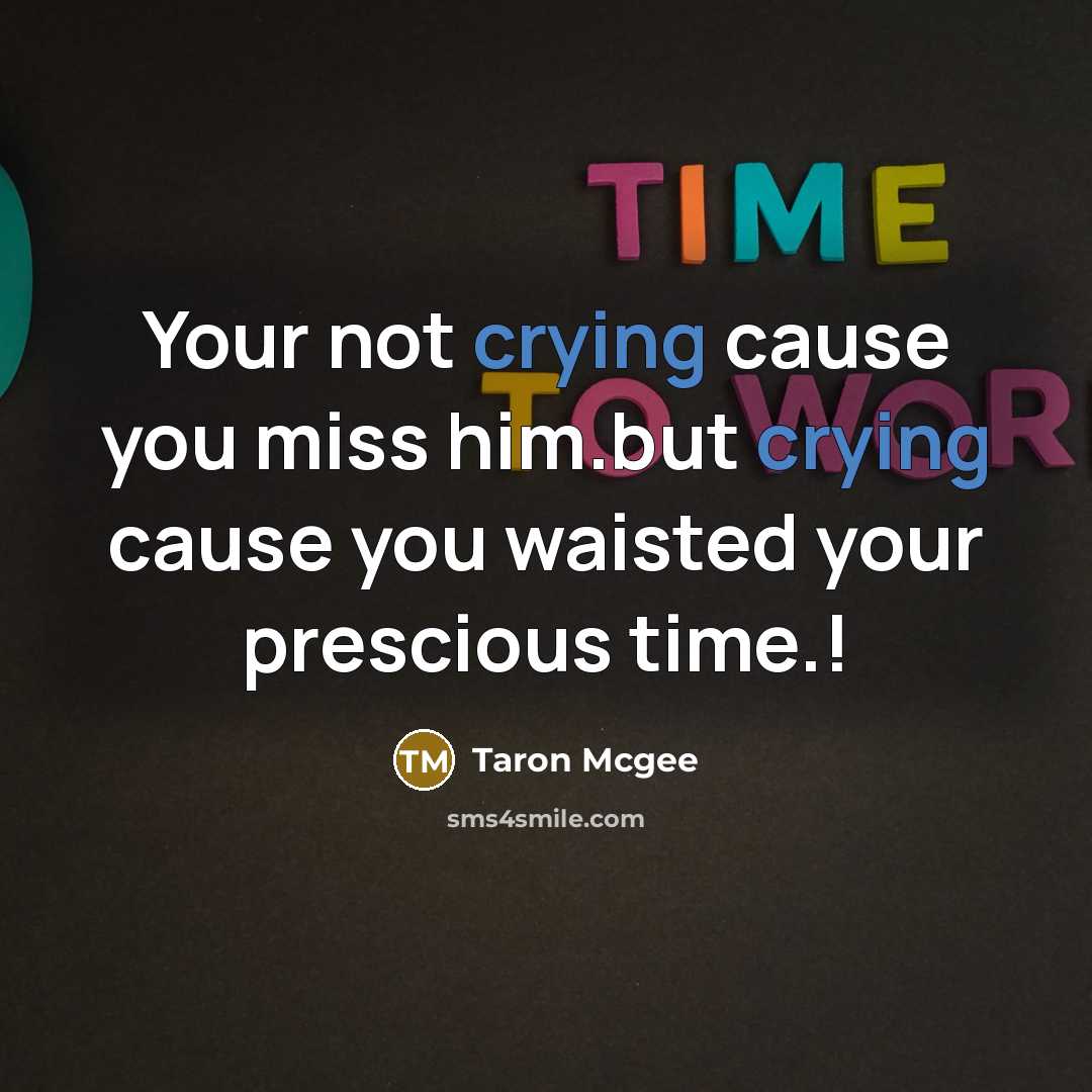 “Your not crying cause you miss him.but crying cause you waisted your prescious time.!” quote by Taron Mcgee