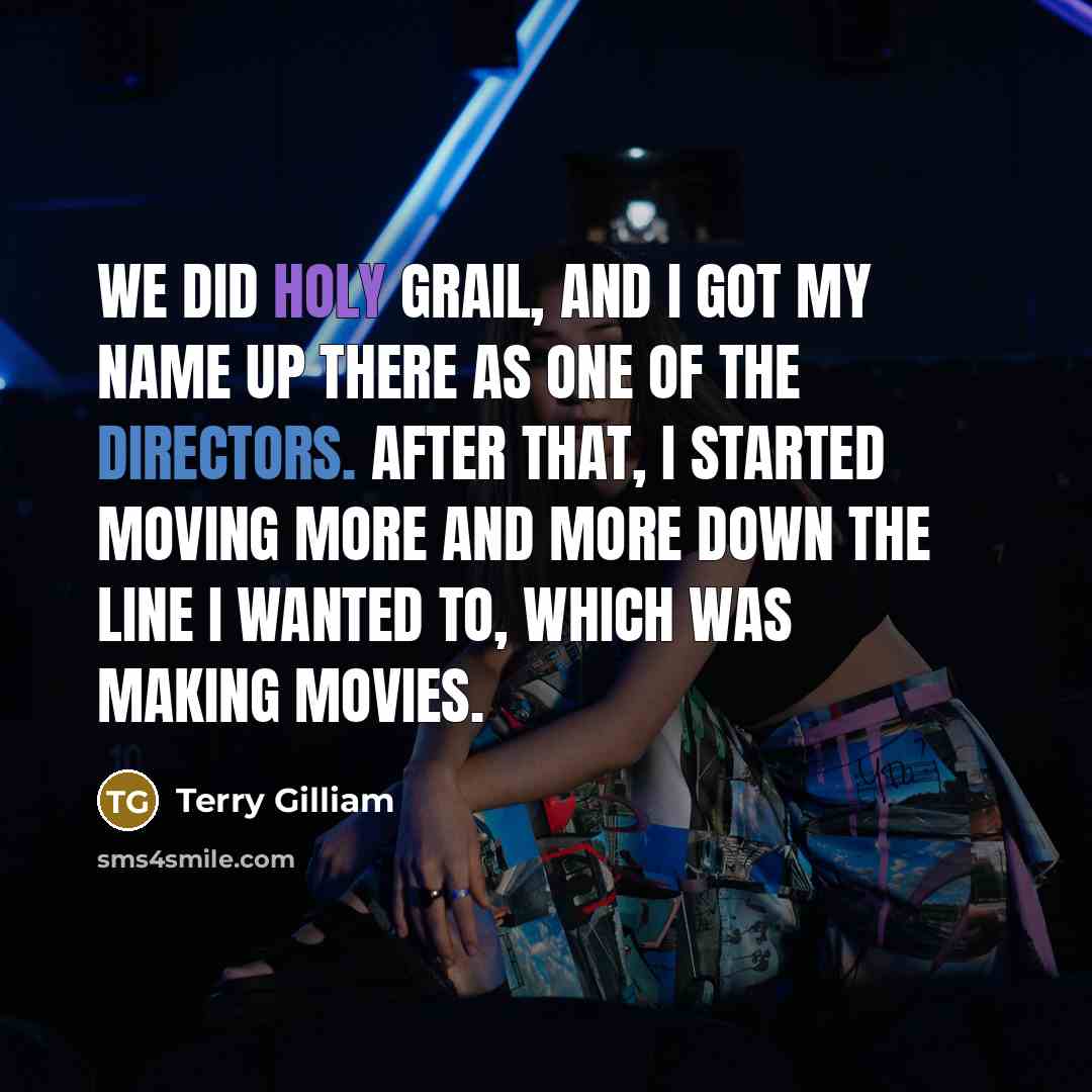 “We did Holy Grail, and I got my name up…” quote by Terry Gilliam