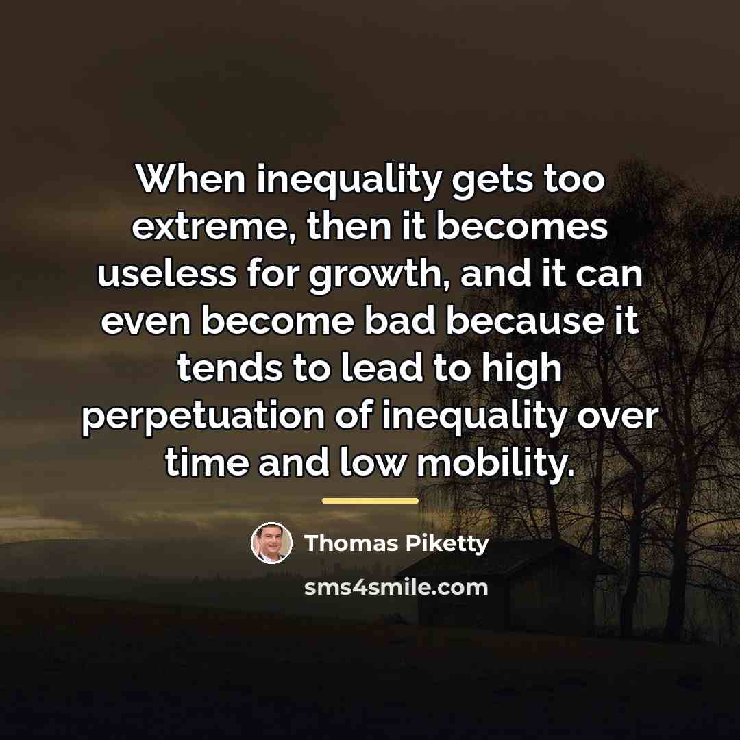 “When inequality gets too extreme, then it becomes useless for…” quote by Thomas Piketty