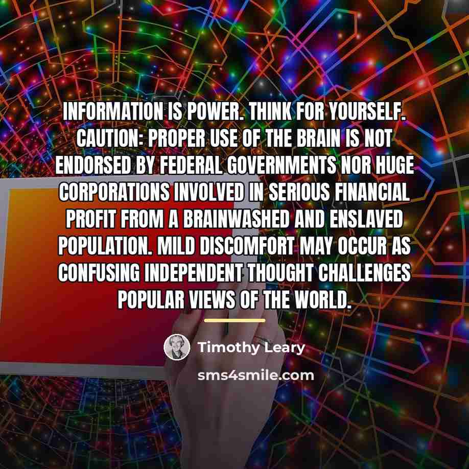 “Information is Power. Think For Yourself. CAUTION: proper use of…” quote by Timothy Leary
