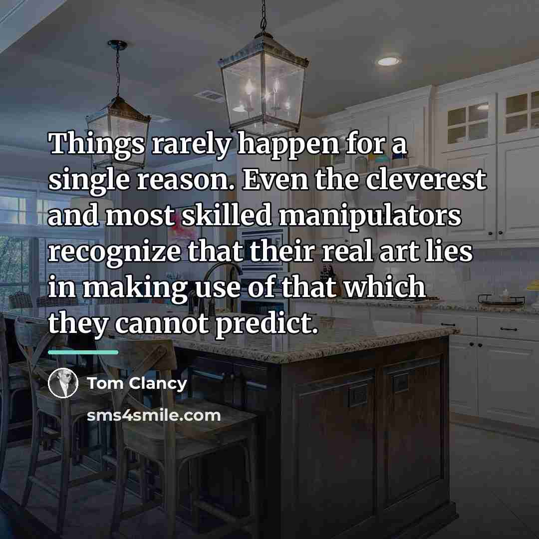 “Things rarely happen for a single reason. Even the cleverest…” quote by Tom Clancy