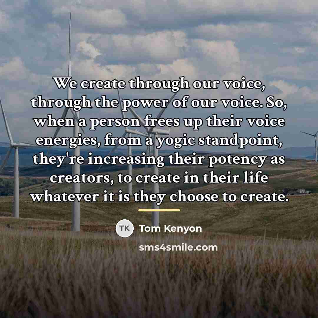 “We create through our voice, through the power of our…” quote by Tom Kenyon