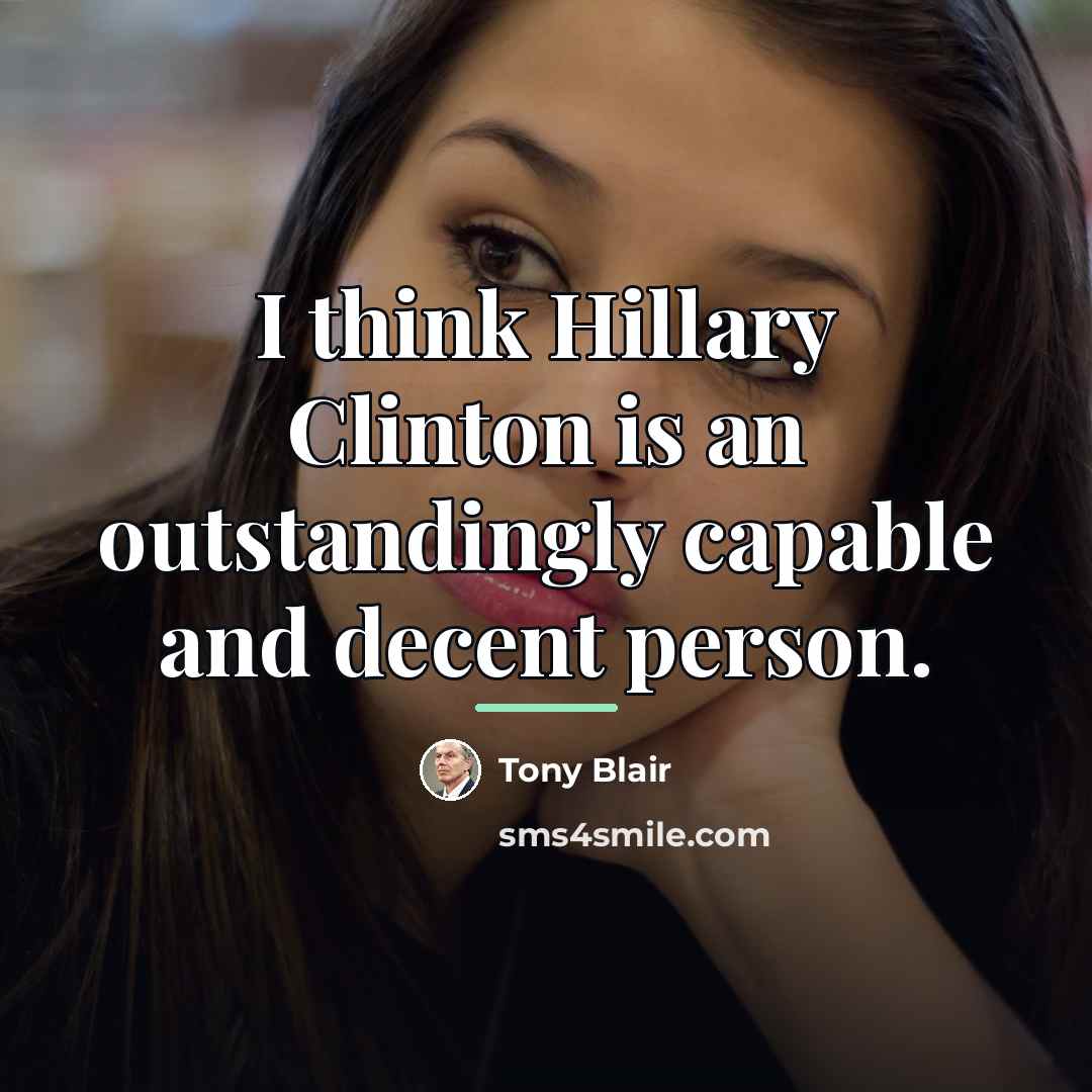 “I think Hillary Clinton is an outstandingly capable and decent…” quote by Tony Blair