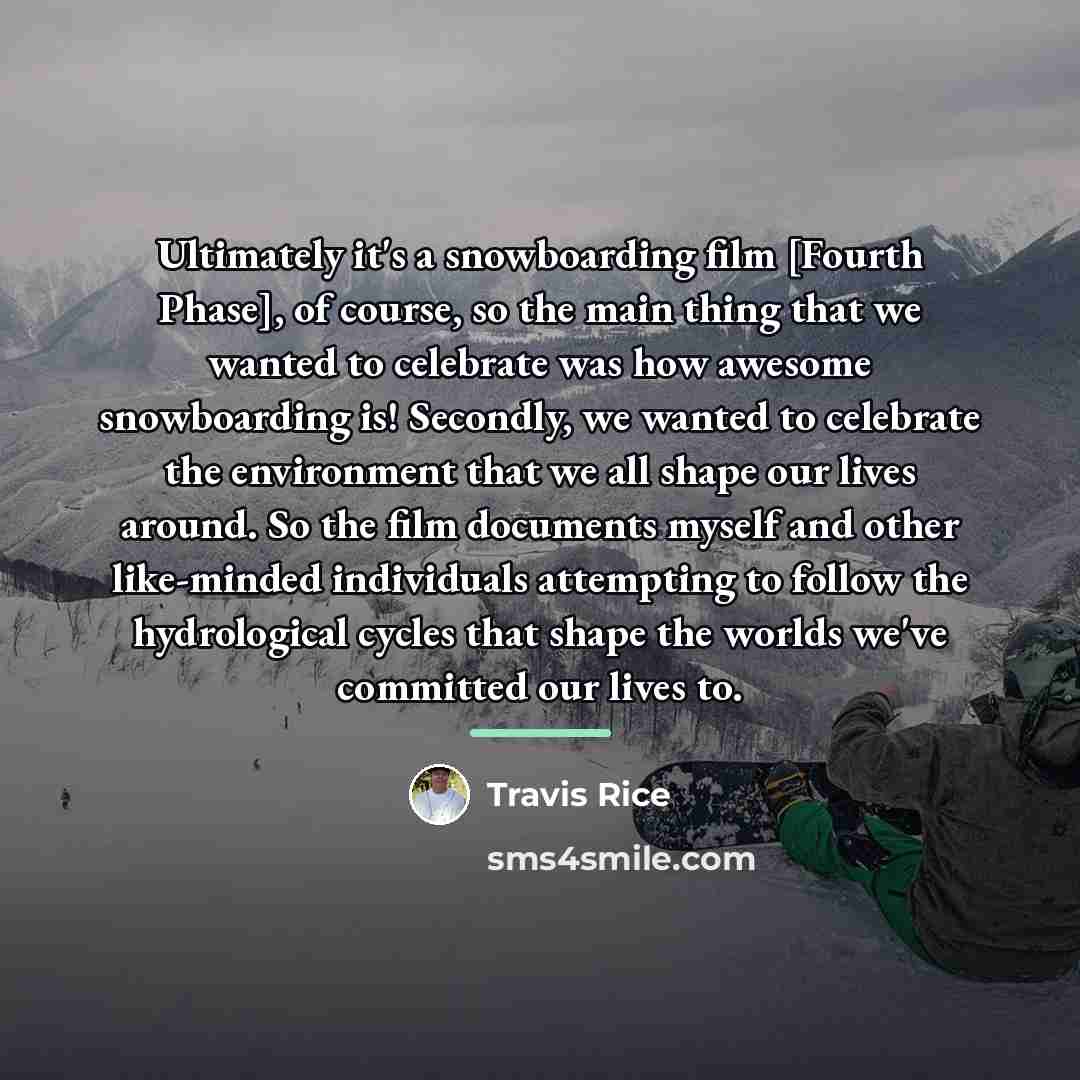 “Ultimately it's a snowboarding film [Fourth Phase], of course, so…” quote by Travis Rice
