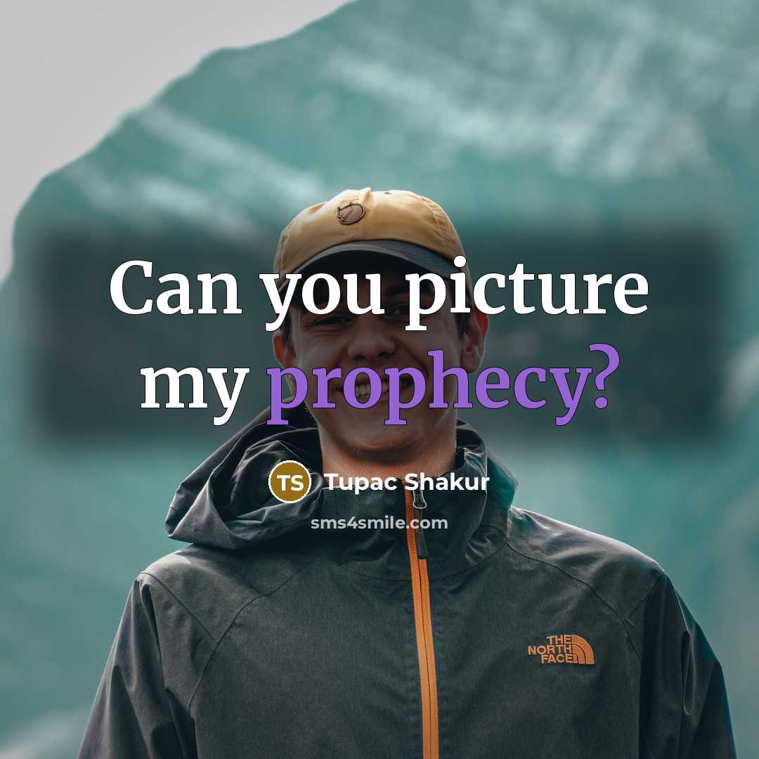 “Can you picture my prophecy?…” quote by Tupac Shakur