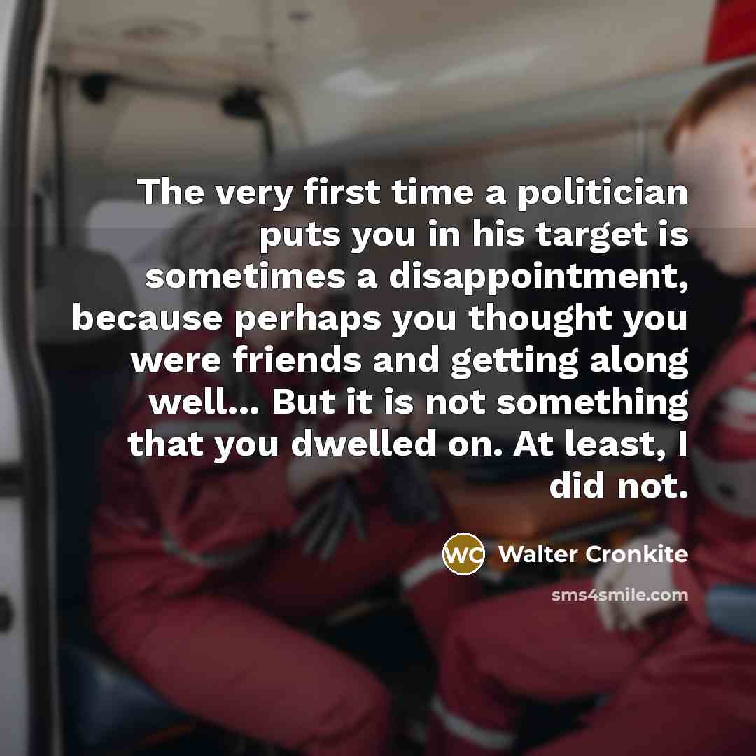 “The very first time a politician puts you in his…” quote by Walter Cronkite