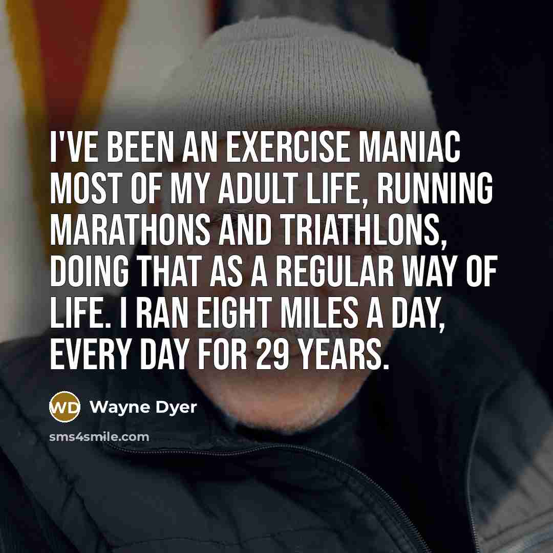 “I've been an exercise maniac most of my adult life,…” quote by Wayne Dyer