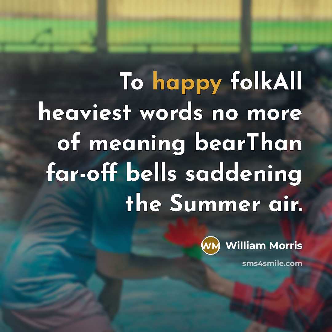 “To happy folkAll heaviest words no more of meaning bearThan…” quote by William Morris