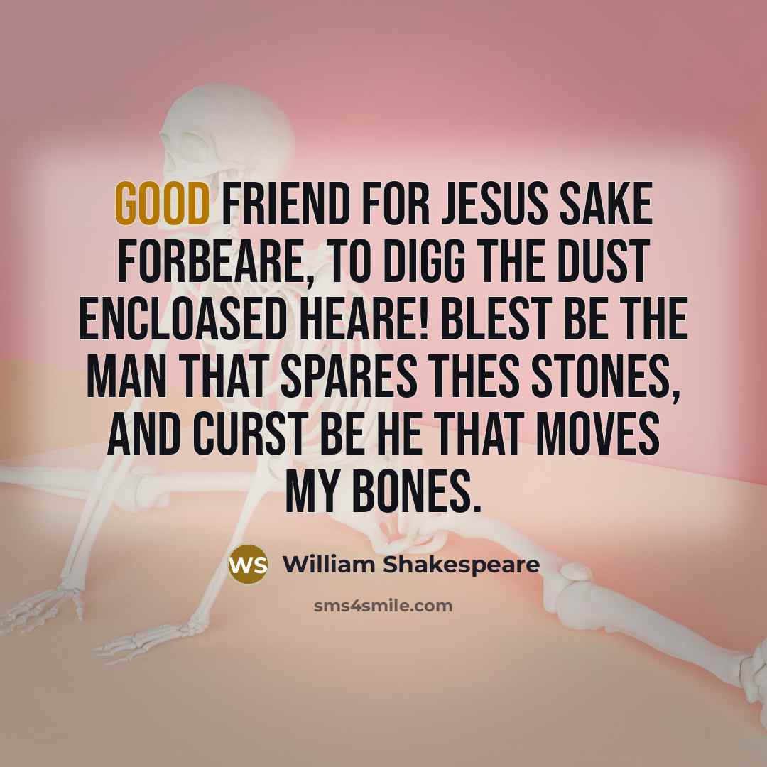 “Good friend for Jesus sake forbeare, To digg the dust…” quote by William Shakespeare