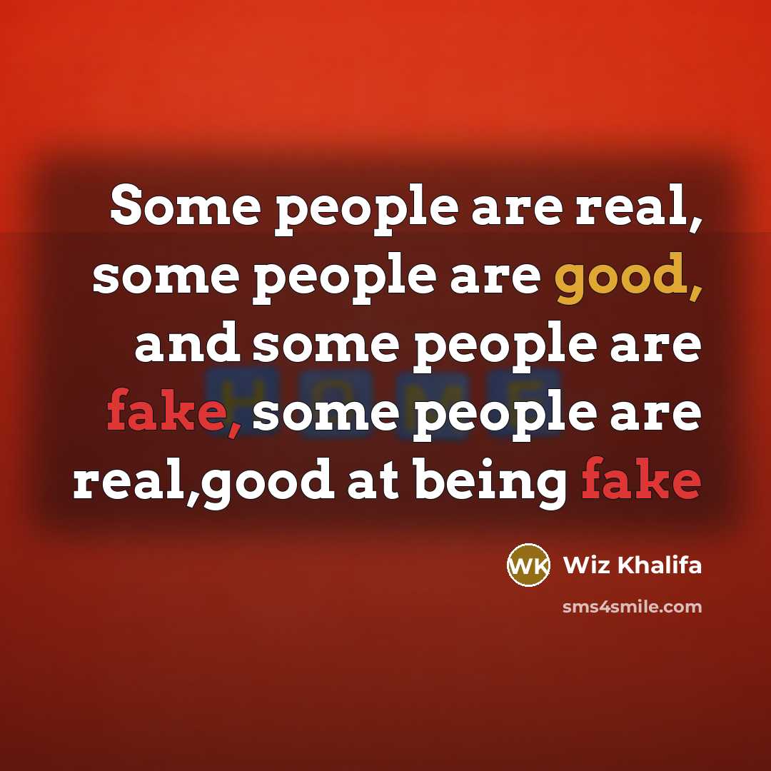 “Some people are real, some people are good, and some people are fake, some people are real,good at being fake” quote by Wiz Khalifa