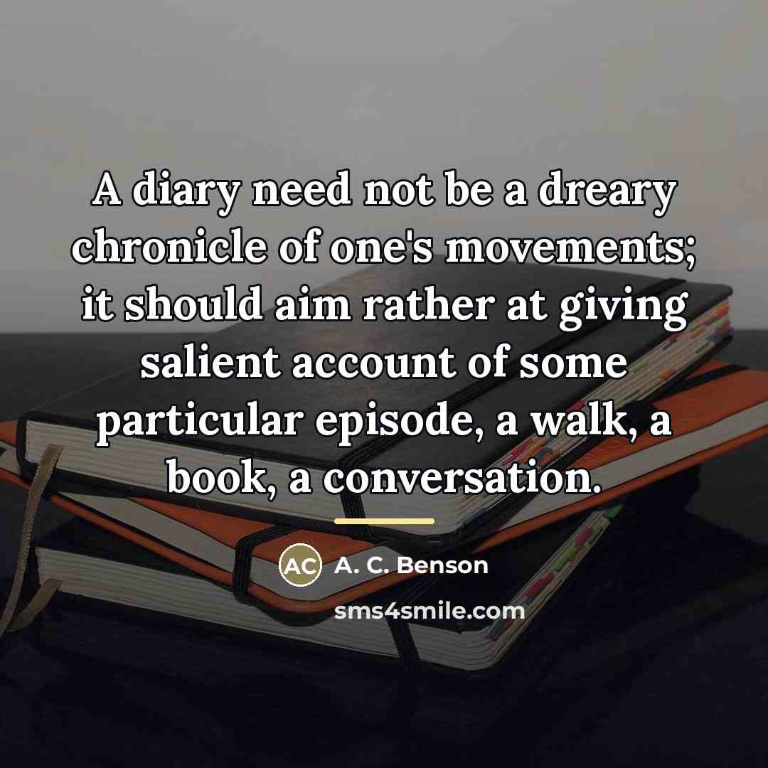 “A diary need not be a dreary chronicle of one's…” quote by A. C. Benson