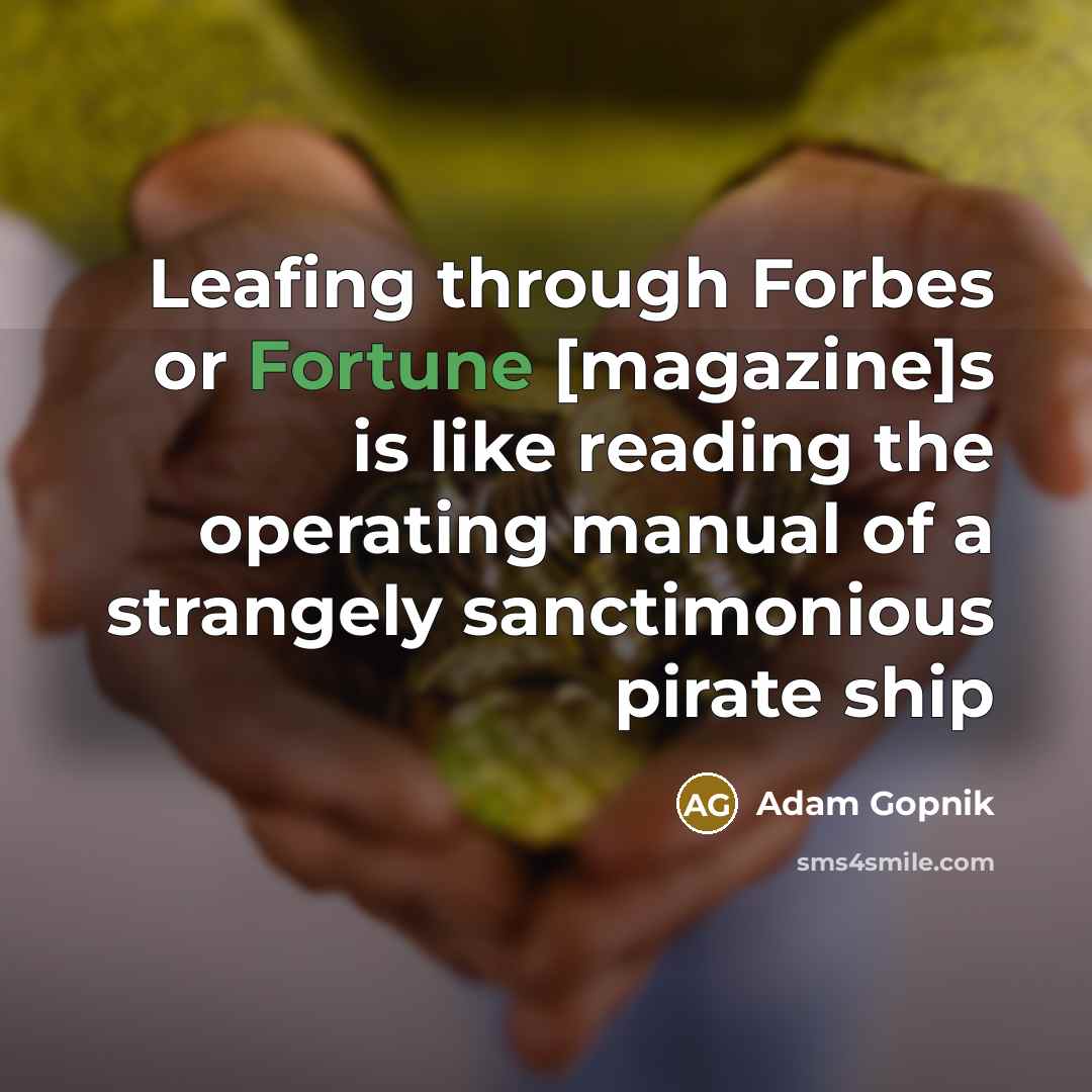 “Leafing through Forbes or Fortune [magazine]s is like reading the…” quote by Adam Gopnik