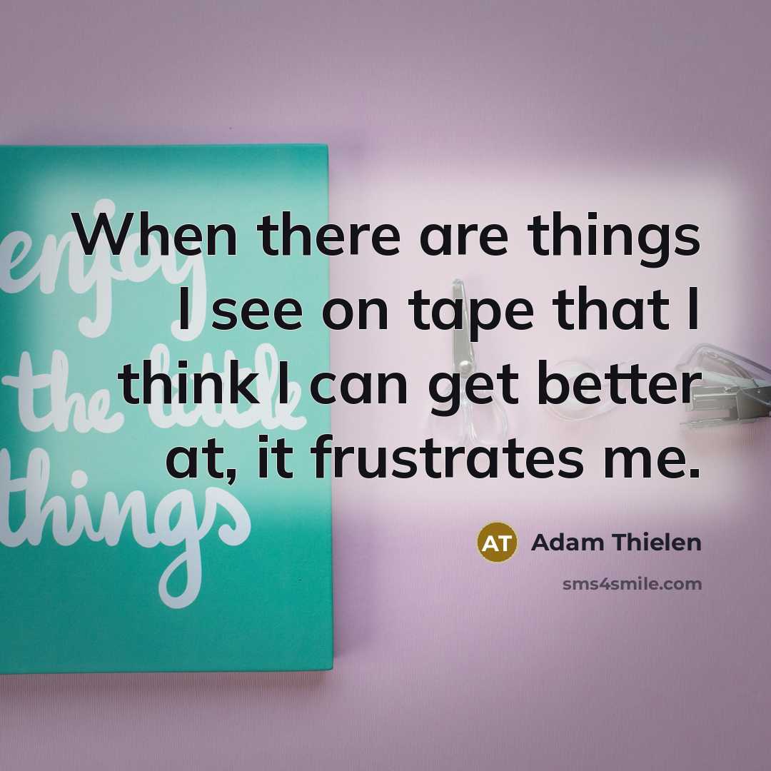 “When there are things I see on tape that I…” quote by Adam Thielen