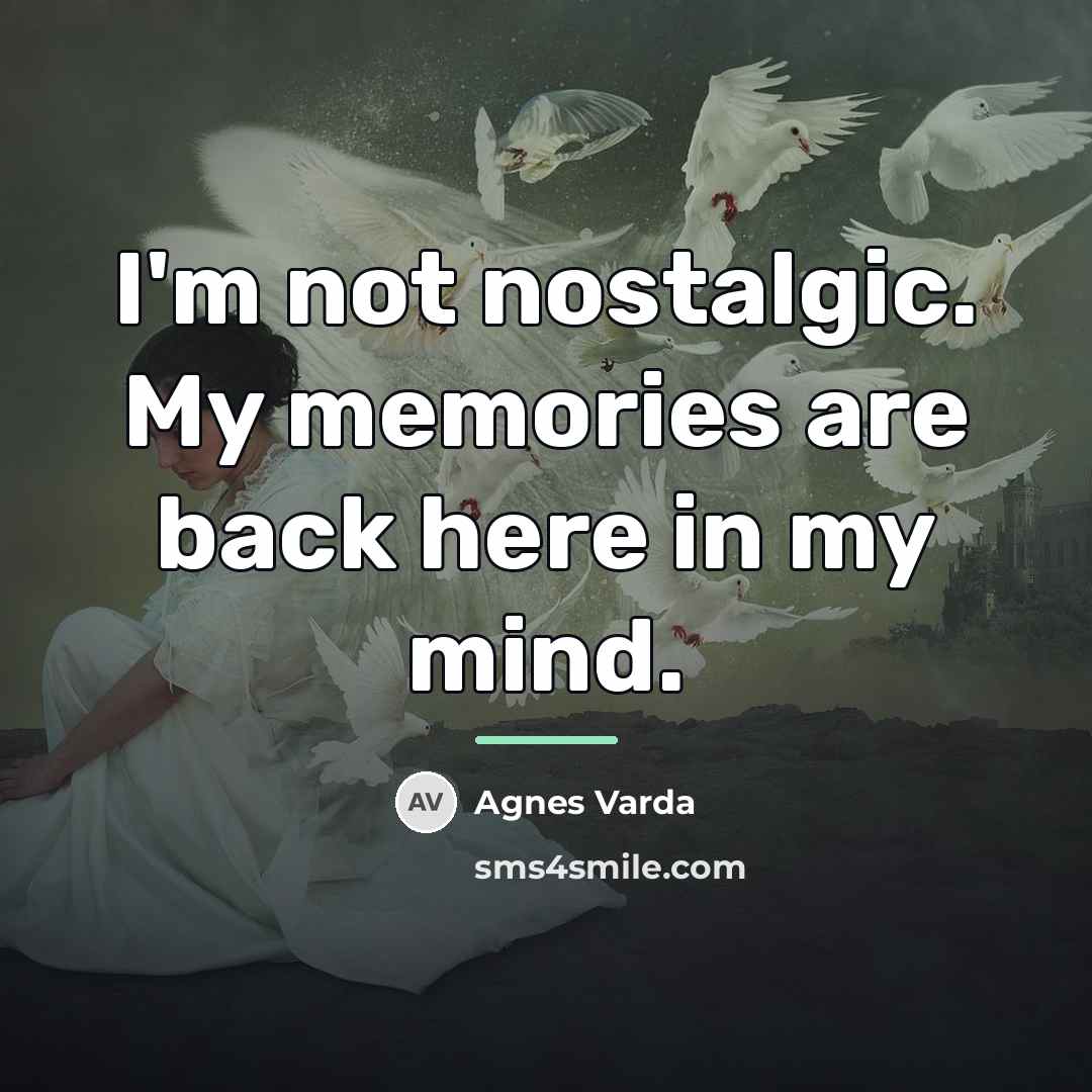 “I'm not nostalgic. My memories are back here in my…” quote by Agnes Varda