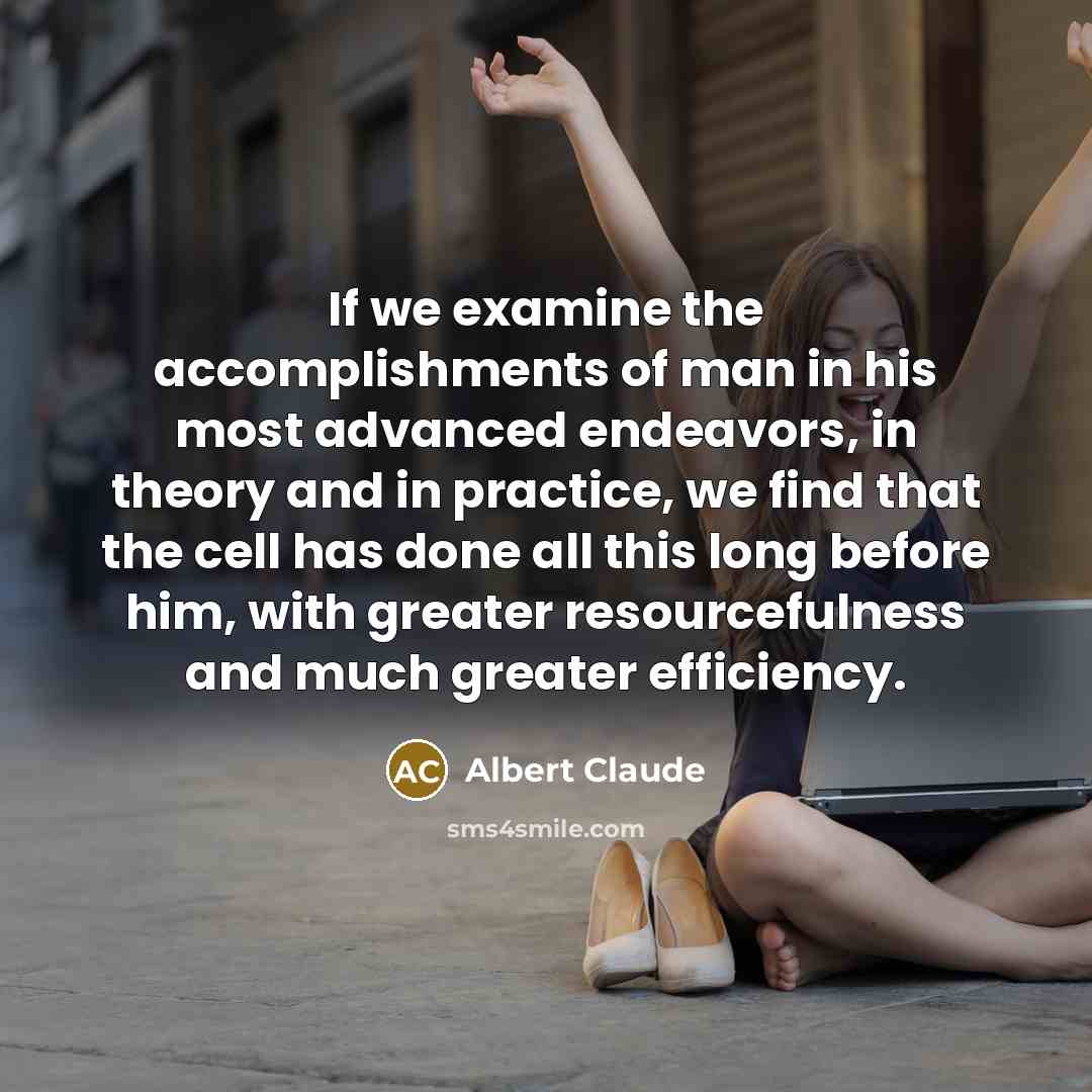 “If we examine the accomplishments of man in his most…” quote by Albert Claude