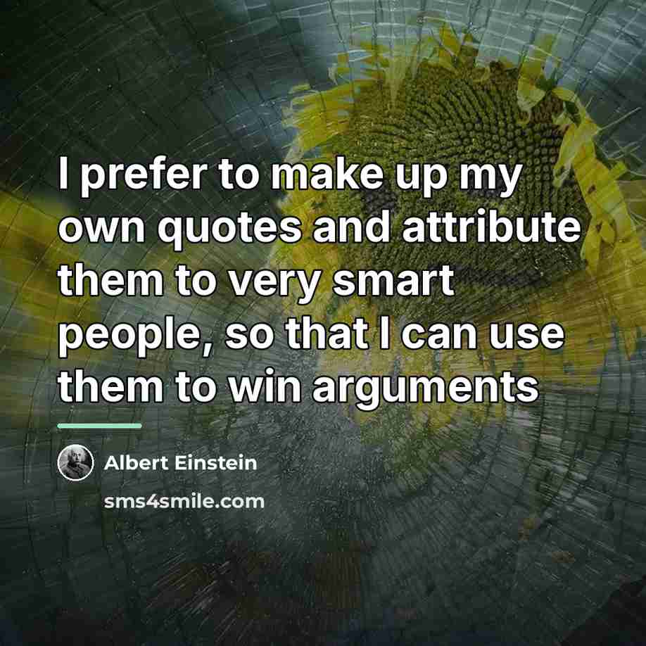 “I prefer to make up my own quotes and attribute…” quote by Albert Einstein