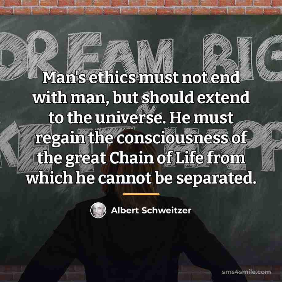 “Man's ethics must not end with man, but should extend…” quote by Albert Schweitzer